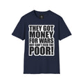 They Got Money For Wars But Can't Feed The Poor T-Shirt