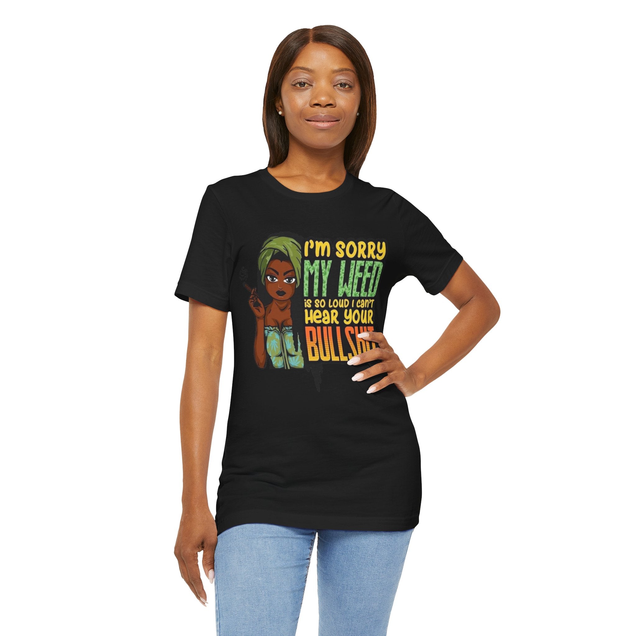 I'm Sorry My Weed Is So Loud I Can't Hear Your Bullshit T-Shirt | Cannabis Funny Tee