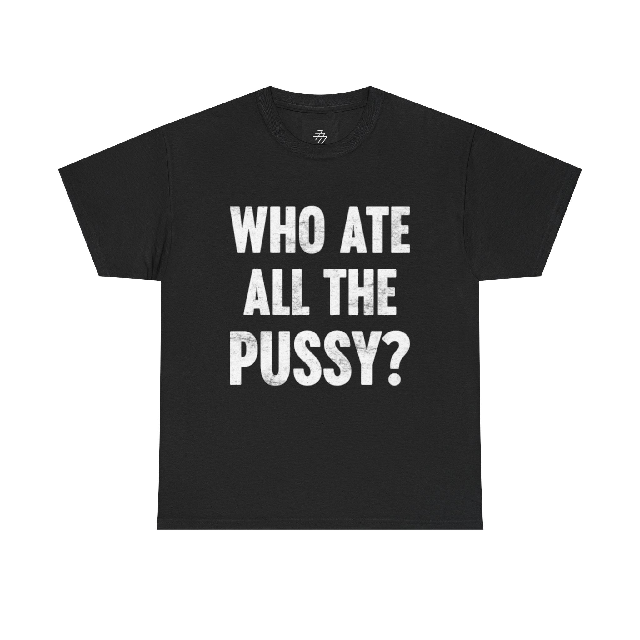 Graphic Tee — "Who Ate All The Pussy?" Bold Statement Shirt