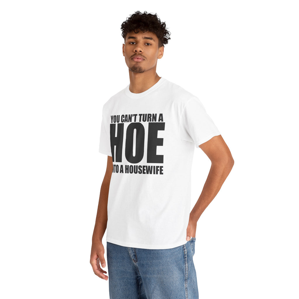 "You Can’t Turn a Hoe into a Housewife" Graphic Tee