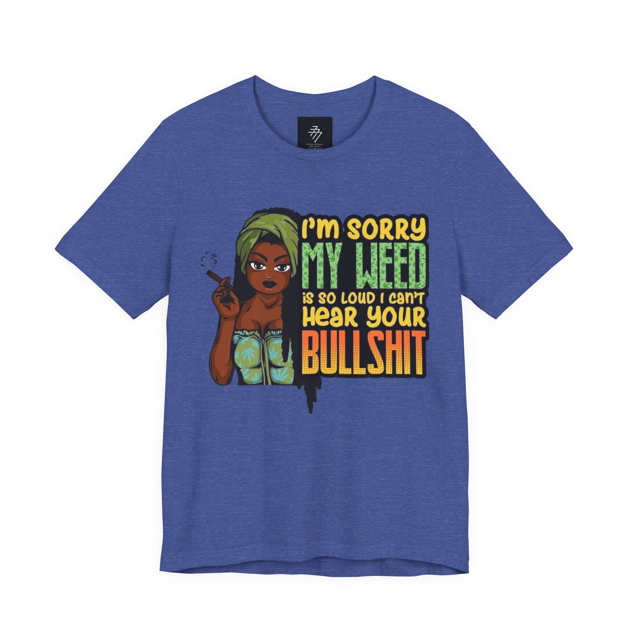 I'm Sorry My Weed Is So Loud I Can't Hear Your Bullshit T-Shirt | Cannabis Funny Tee