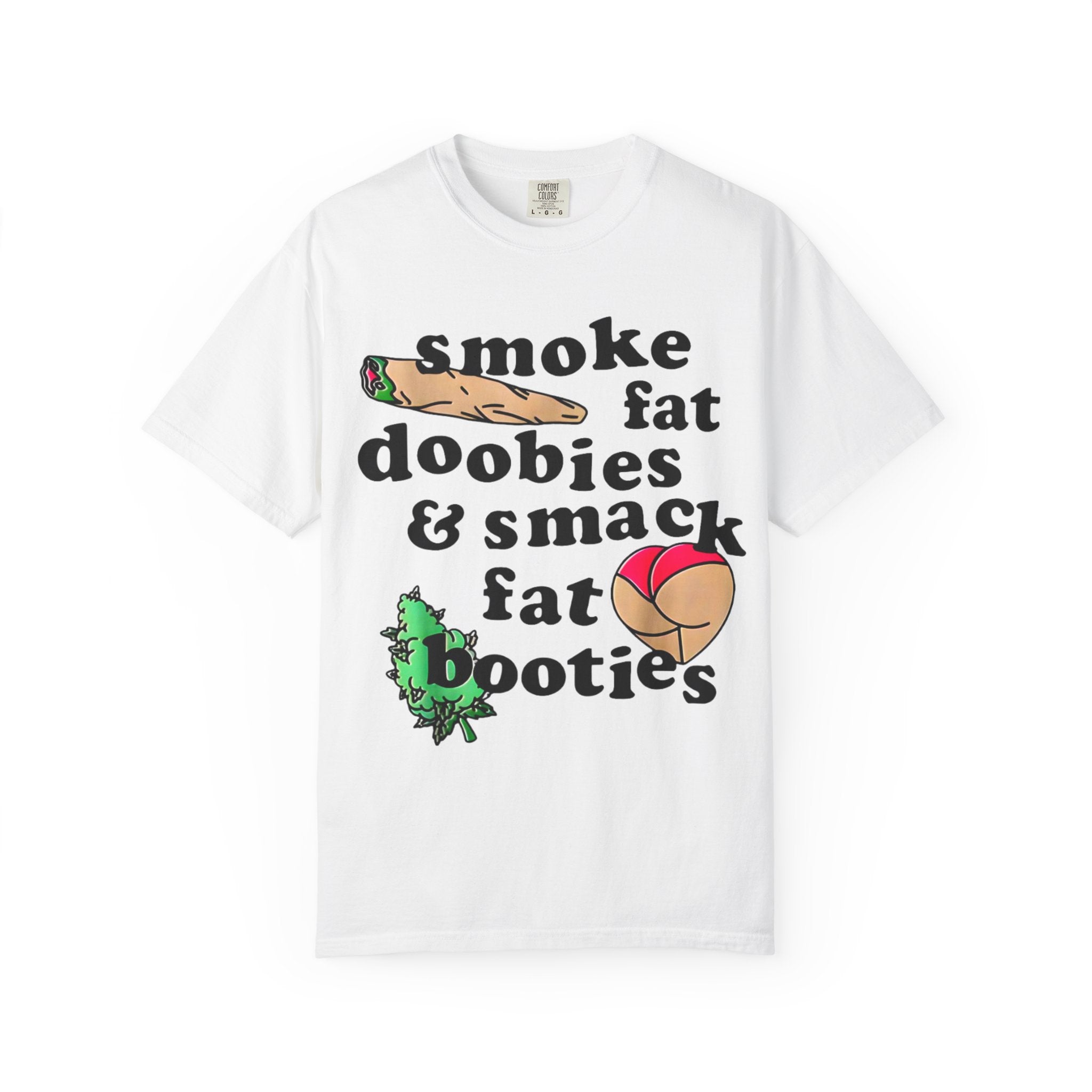 smoke fat doobies & smack fat booties T-shirt | cannabis joint graphic tee