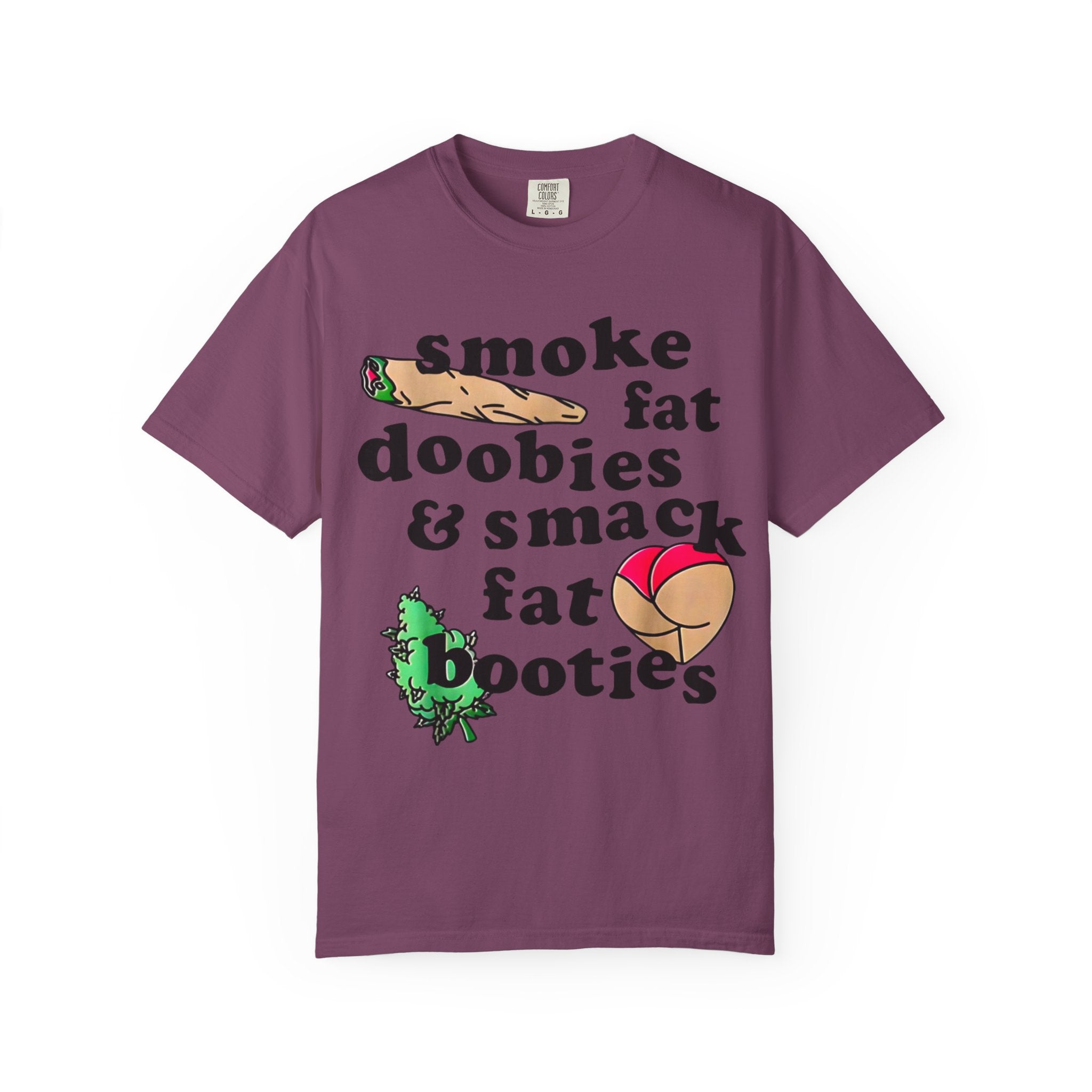 smoke fat doobies & smack fat booties T-shirt | cannabis joint graphic tee
