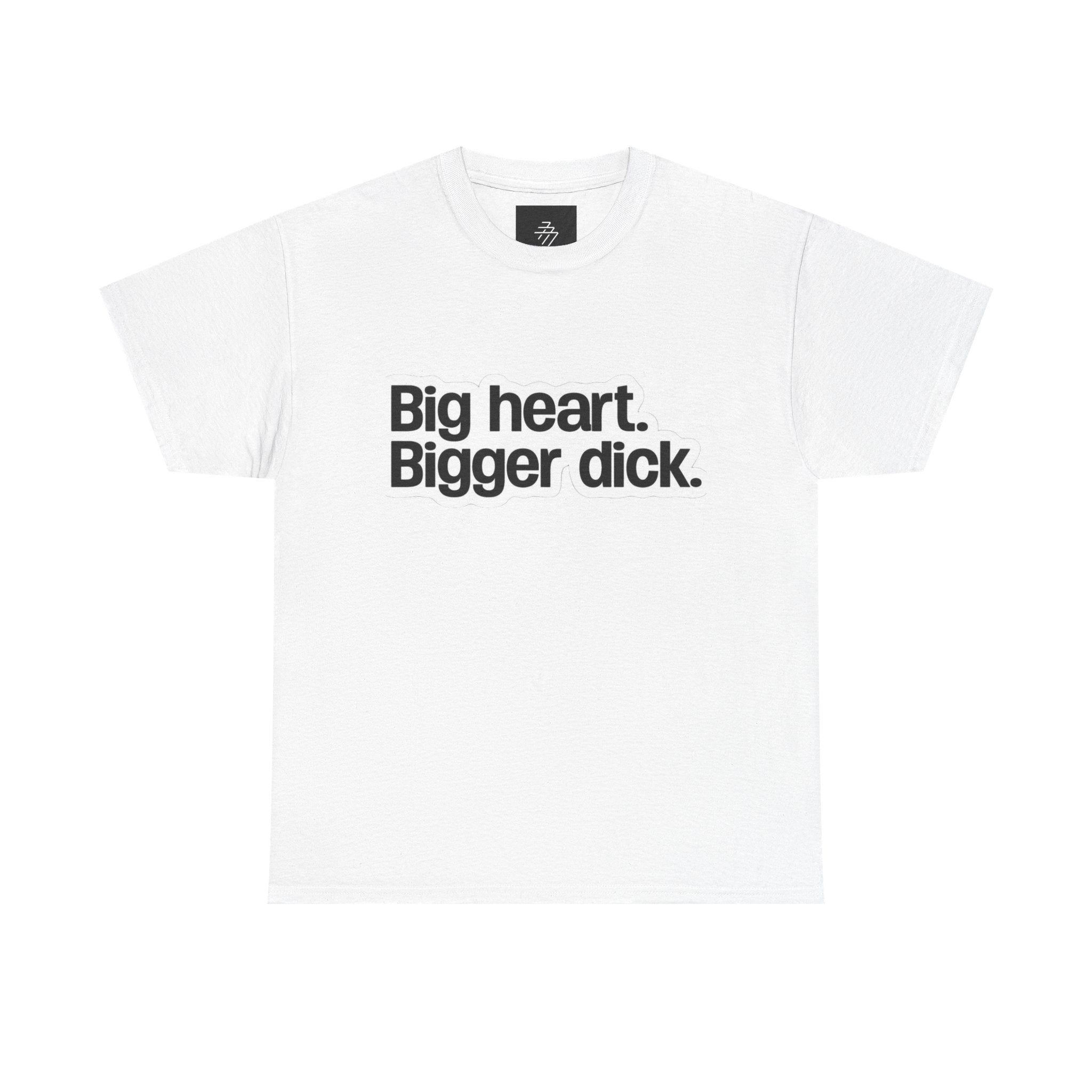 Graphic Tee — "Big heart. Bigger dick." Bold Text Humor Shirt