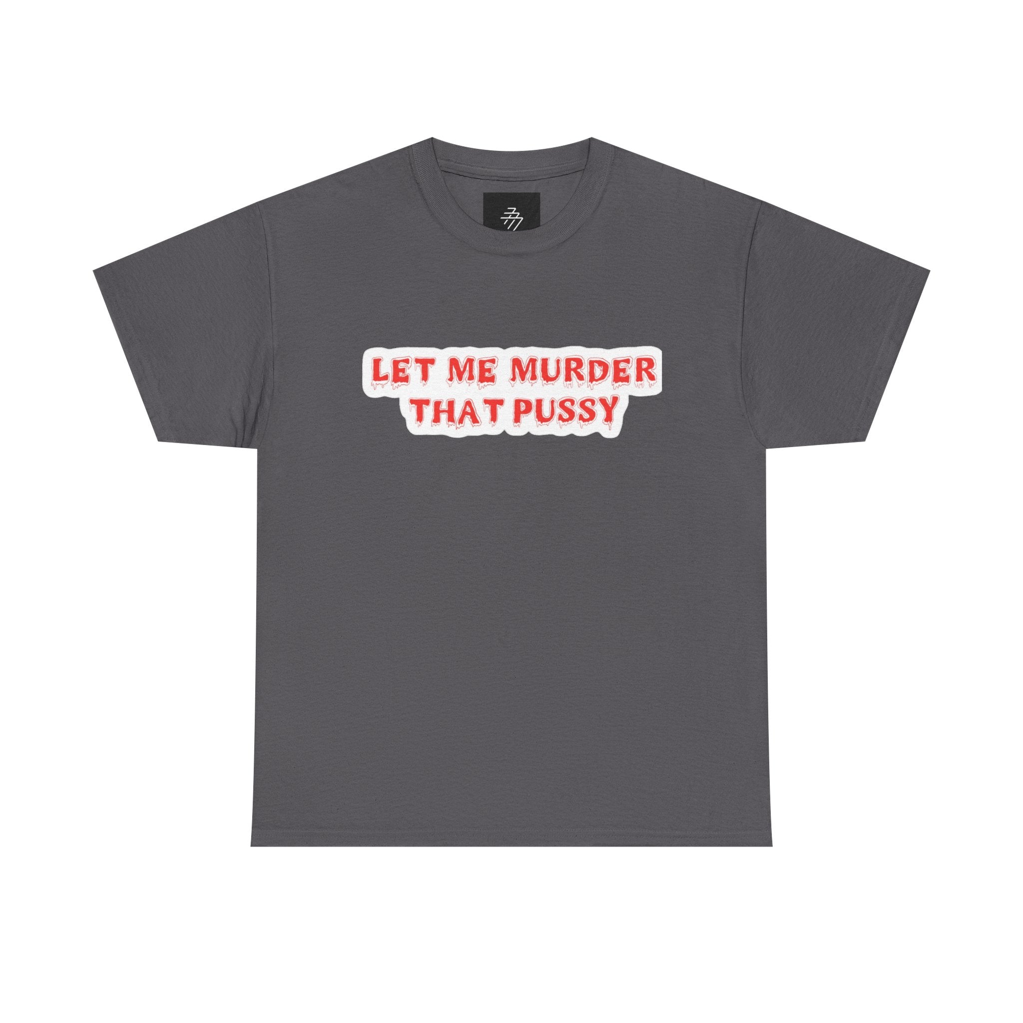 Provocative Statement Tee — "Let Me Murder That Pussy"
