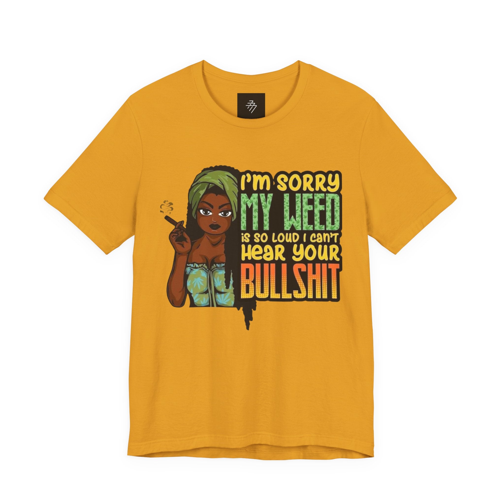 I'm Sorry My Weed Is So Loud I Can't Hear Your Bullshit T-Shirt | Cannabis Funny Tee