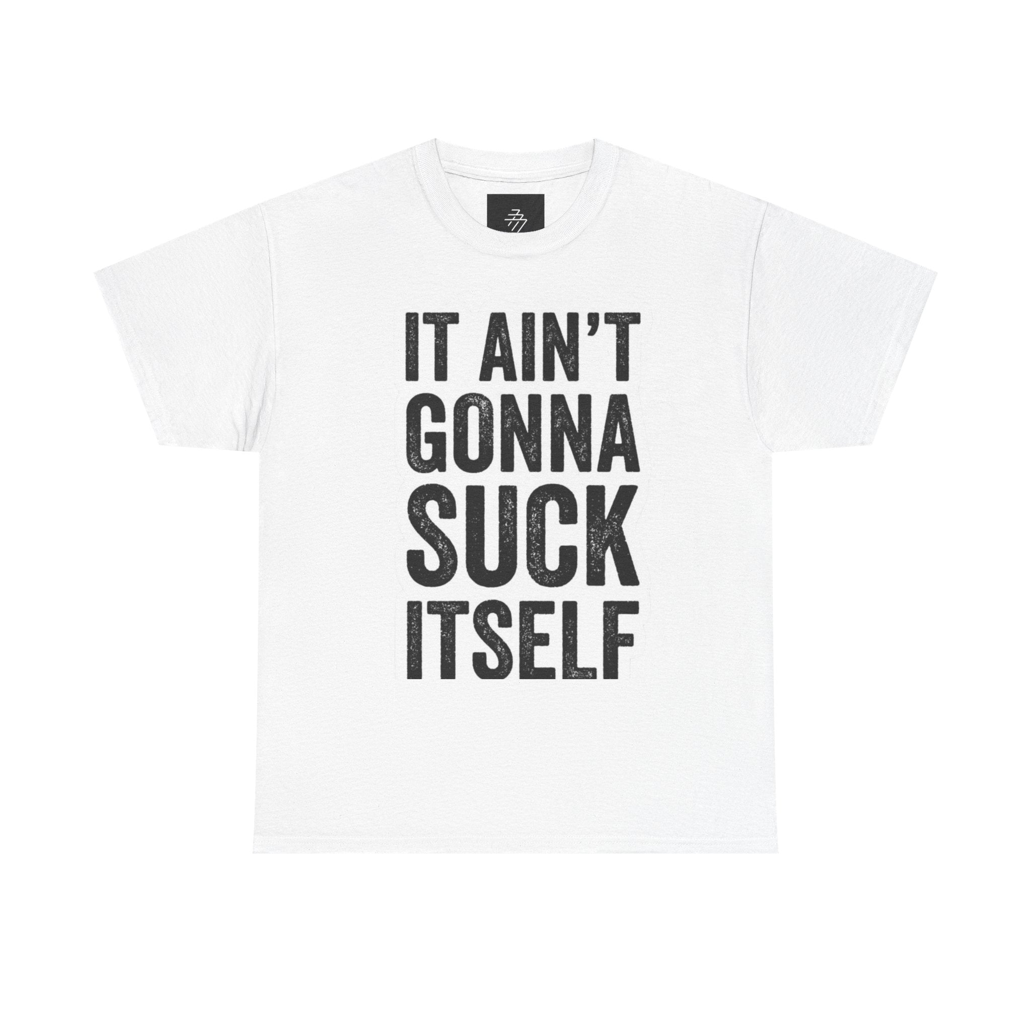 Graphic Tee — "It Ain't Gonna Suck Itself" Bold Text T‑Shirt