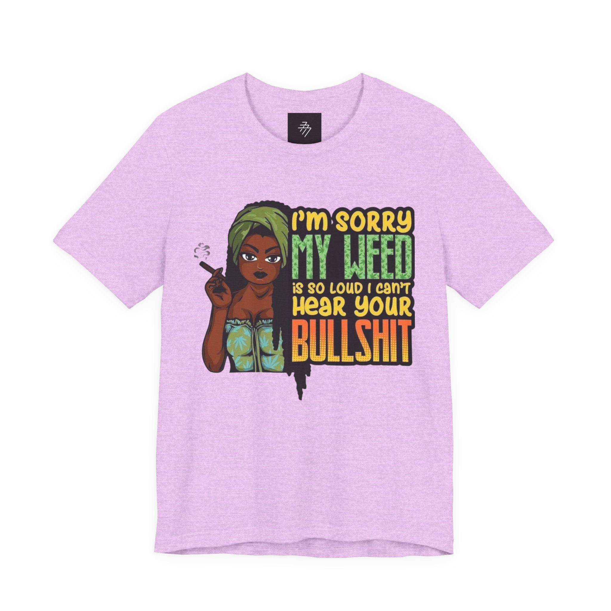 I'm Sorry My Weed Is So Loud I Can't Hear Your Bullshit T-Shirt | Cannabis Funny Tee