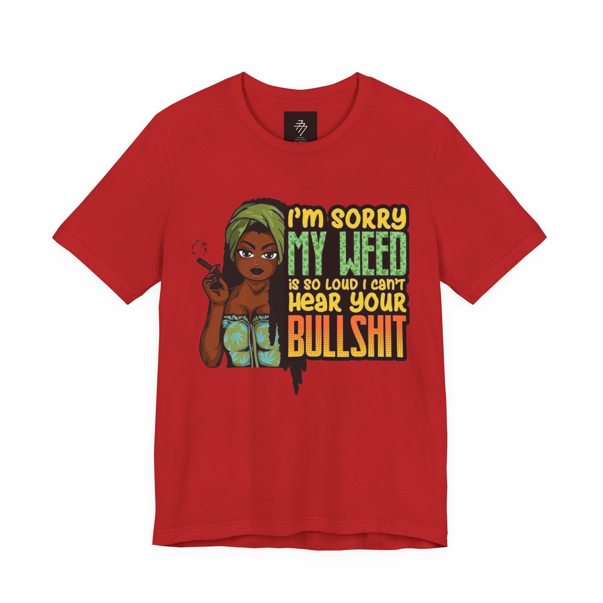 I'm Sorry My Weed Is So Loud I Can't Hear Your Bullshit T-Shirt | Cannabis Funny Tee
