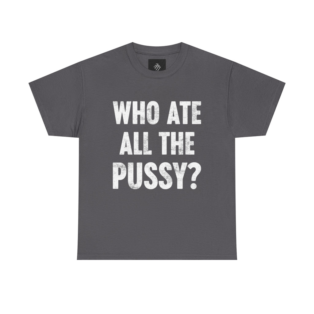 Graphic Tee — "Who Ate All The Pussy?" Bold Statement Shirt