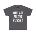 Graphic Tee — "Who Ate All The Pussy?" Bold Statement Shirt
