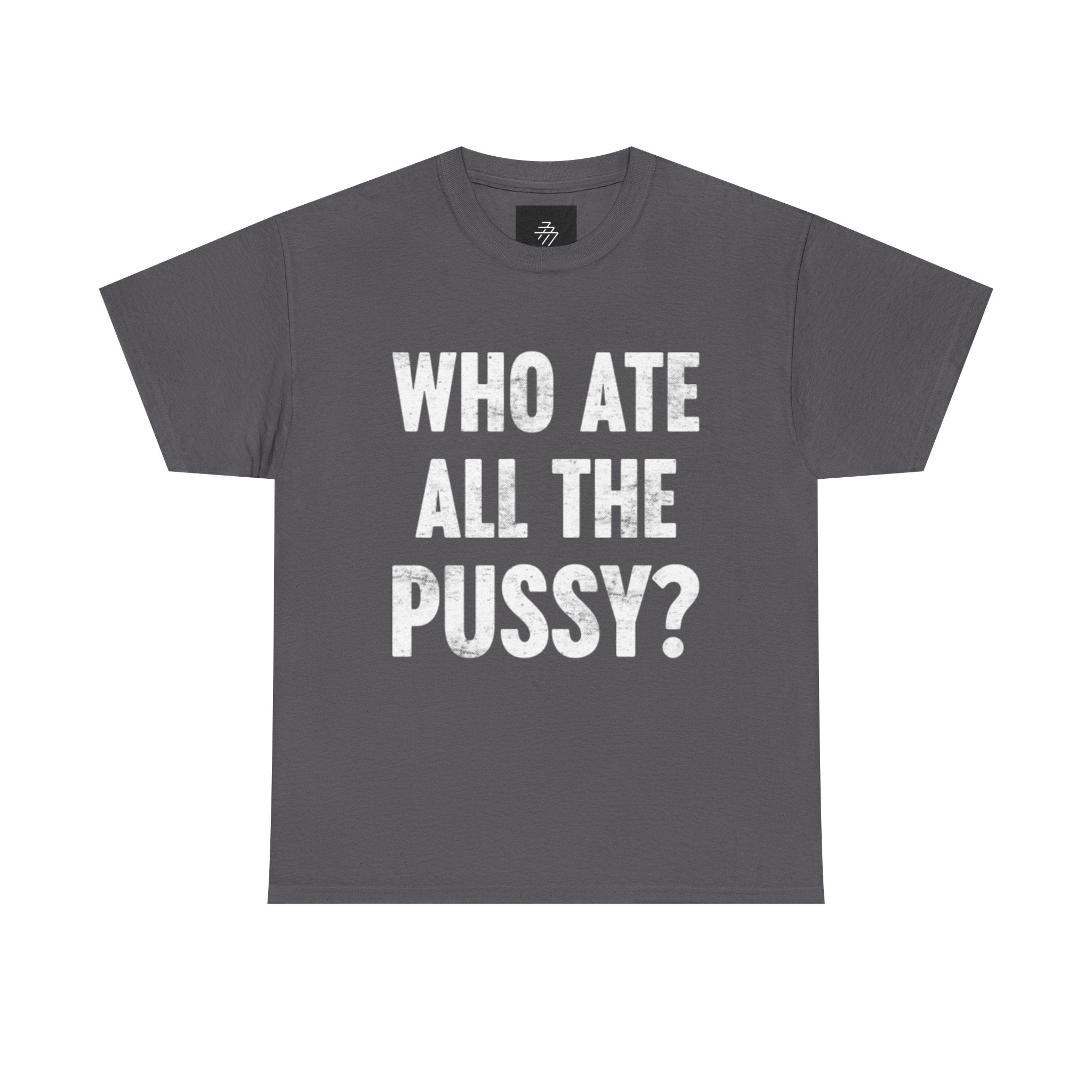 Graphic Tee — "Who Ate All The Pussy?" Bold Statement Shirt