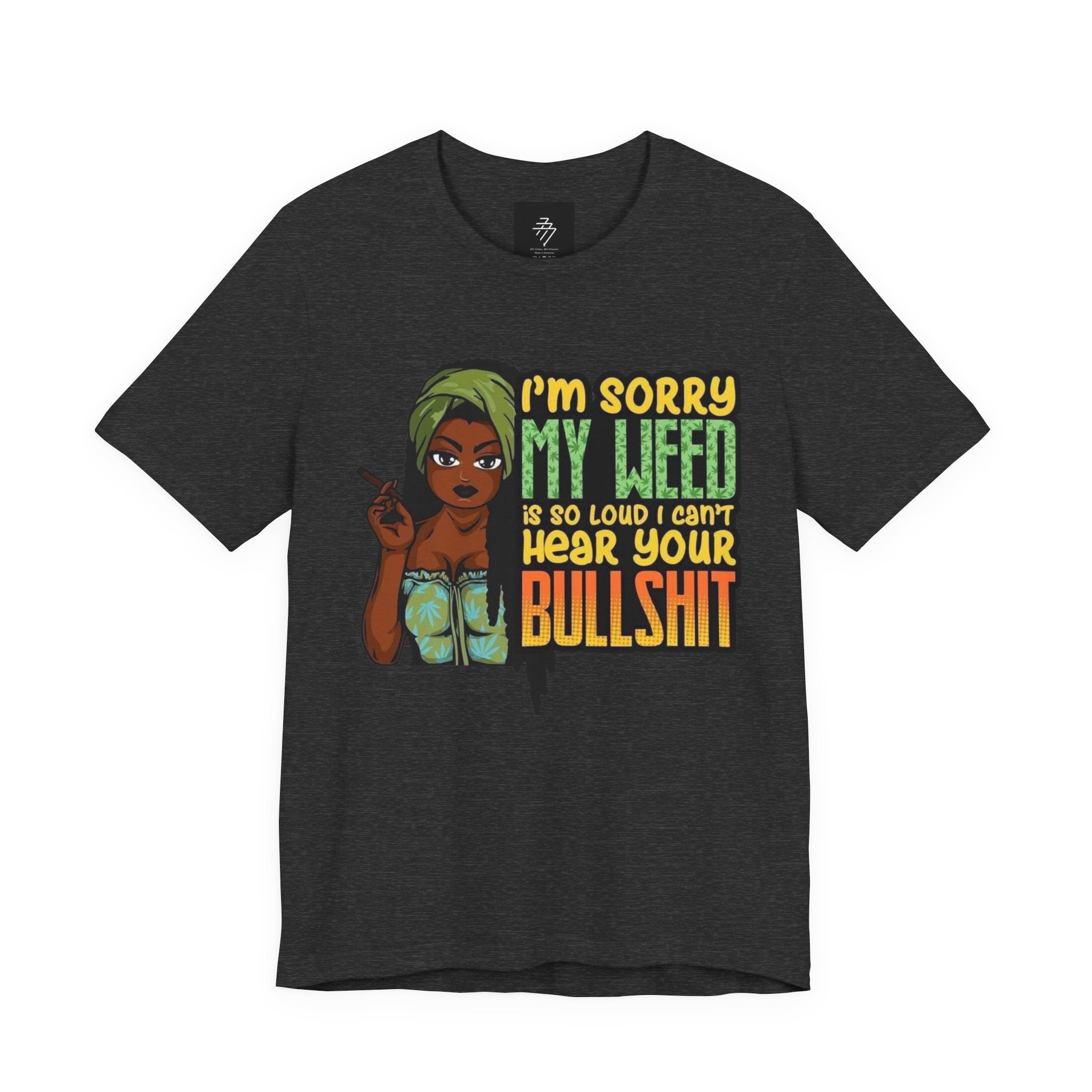 I'm Sorry My Weed Is So Loud I Can't Hear Your Bullshit T-Shirt | Cannabis Funny Tee