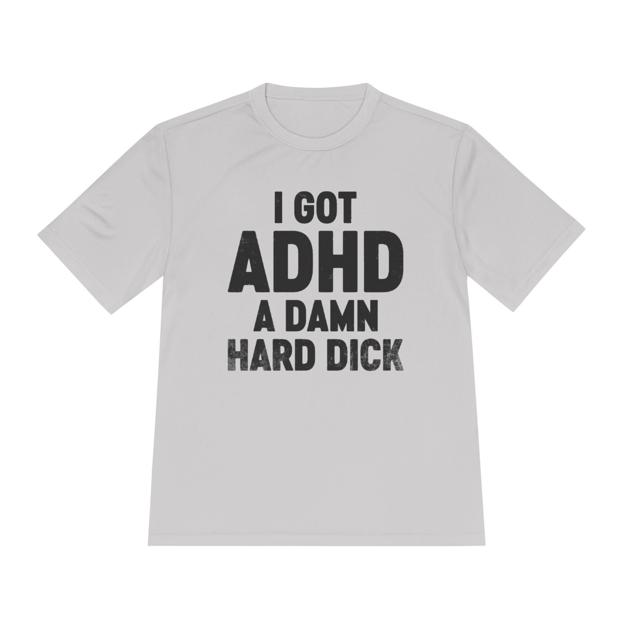 I Got ADHD A Damn Hard Dick T-Shirt | Funny Text Tee