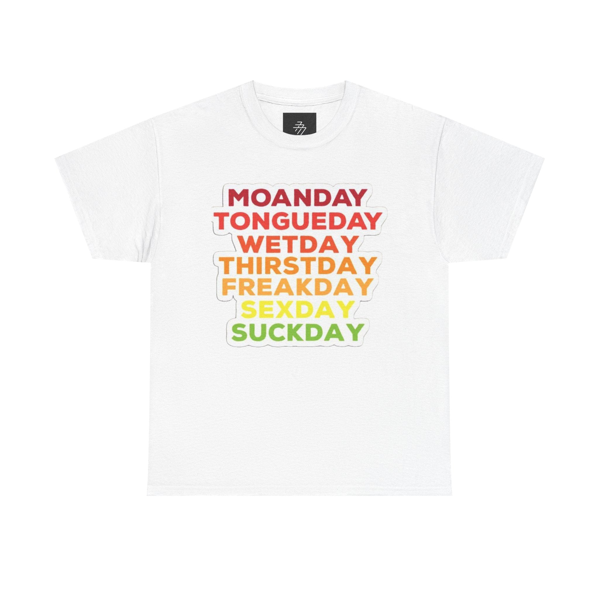 Funny Days of the Week T-Shirt — Moanday Tongueday Wetday Thirstday Freakday Sexday Suckday Tee