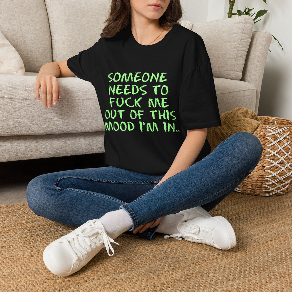 Someone Needs to Fuck Me Out of This Mood T-Shirt | Neon Green Text