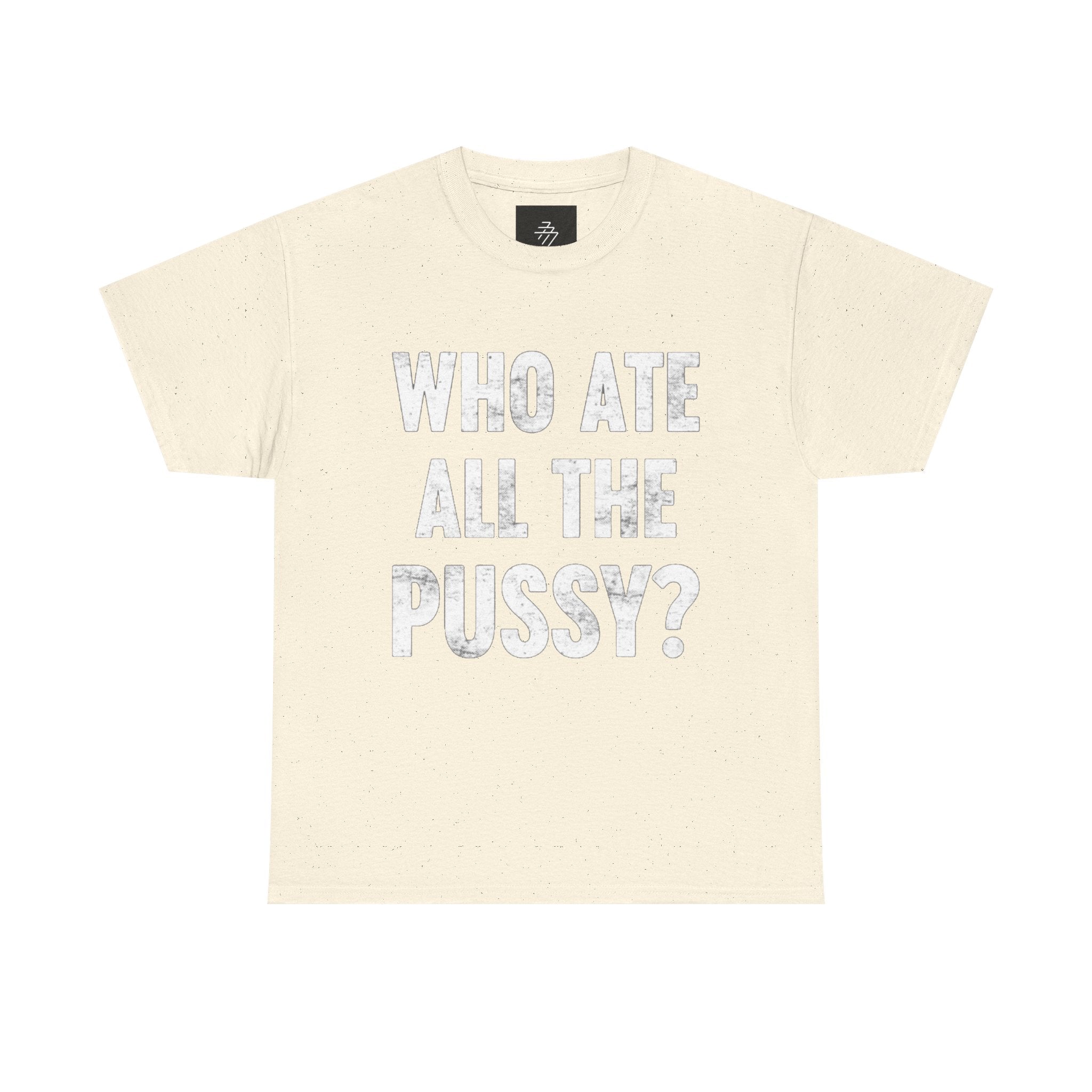 Graphic Tee — "Who Ate All The Pussy?" Bold Statement Shirt