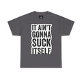 Graphic Tee — "It Ain't Gonna Suck Itself" Bold Text T‑Shirt