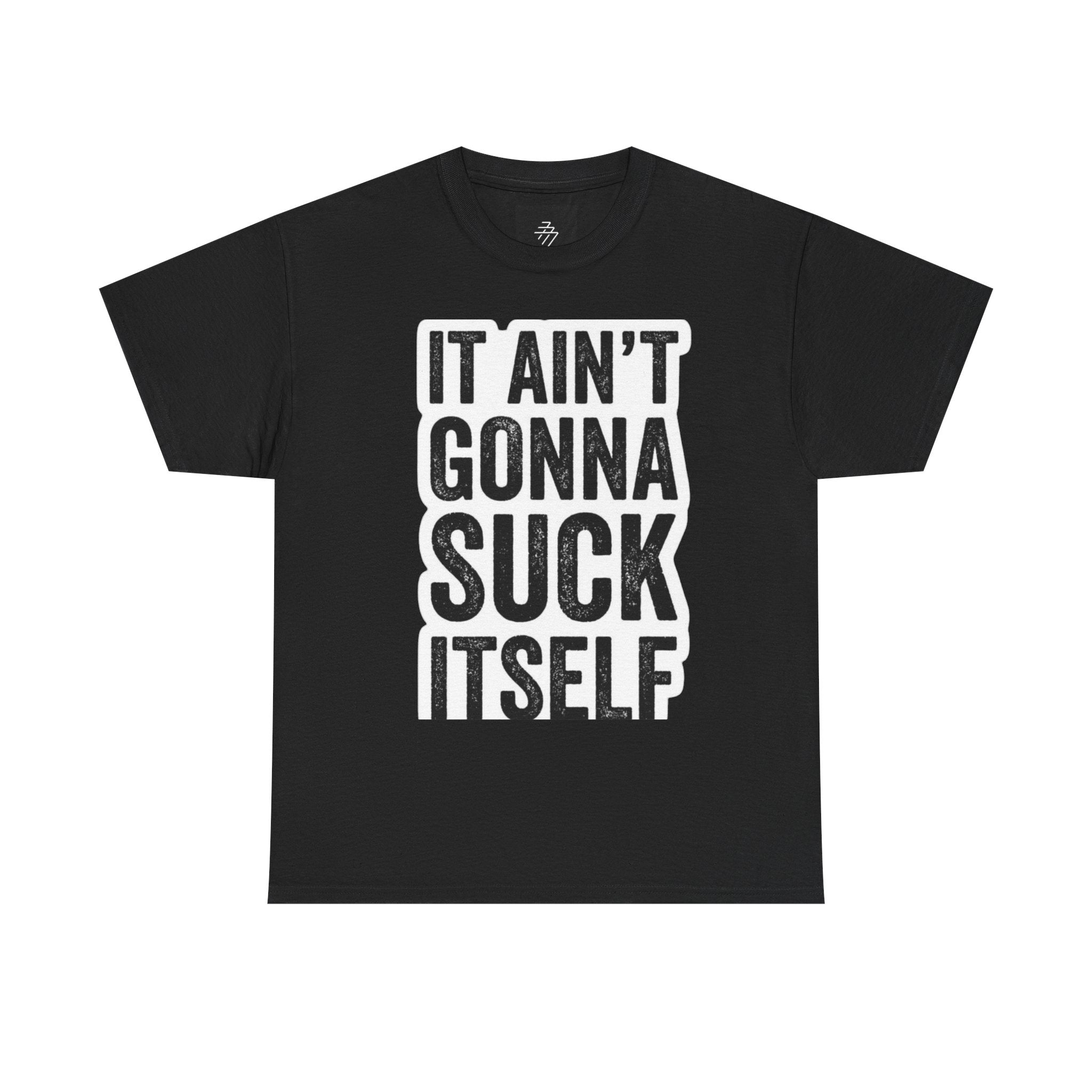 Graphic Tee — "It Ain't Gonna Suck Itself" Bold Text T‑Shirt