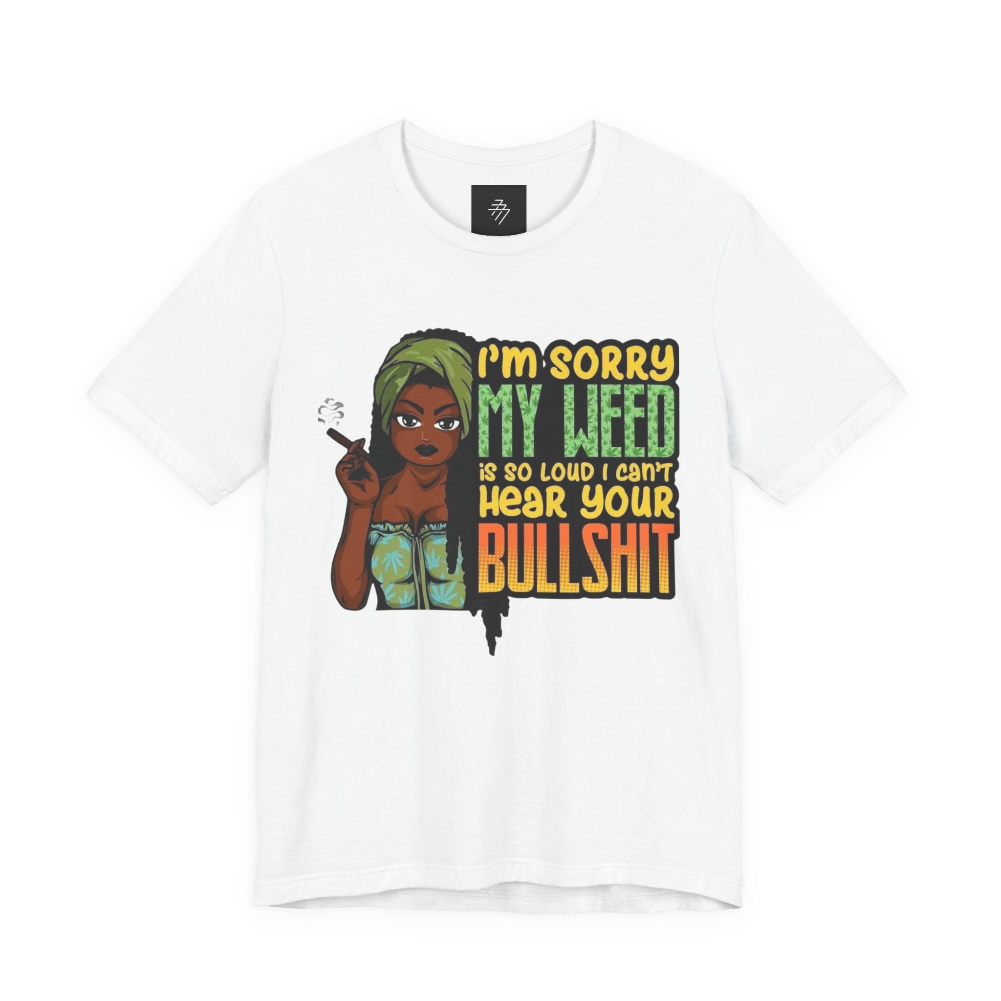 I'm Sorry My Weed Is So Loud I Can't Hear Your Bullshit T-Shirt | Cannabis Funny Tee