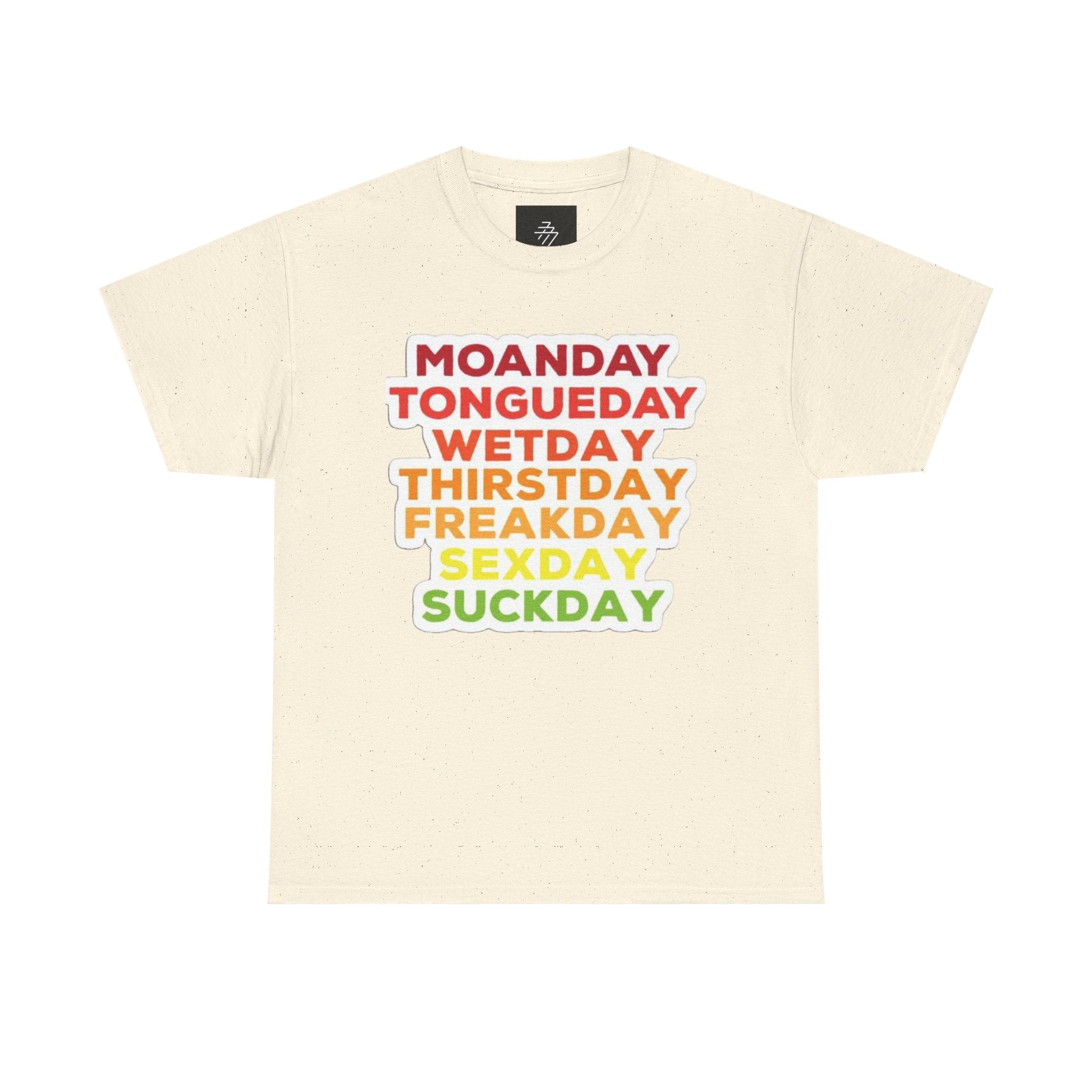 Funny Days of the Week T-Shirt — Moanday Tongueday Wetday Thirstday Freakday Sexday Suckday Tee