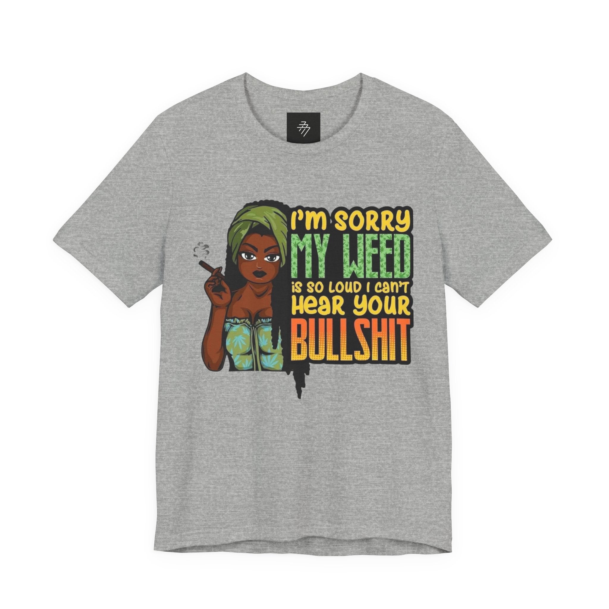 I'm Sorry My Weed Is So Loud I Can't Hear Your Bullshit T-Shirt | Cannabis Funny Tee