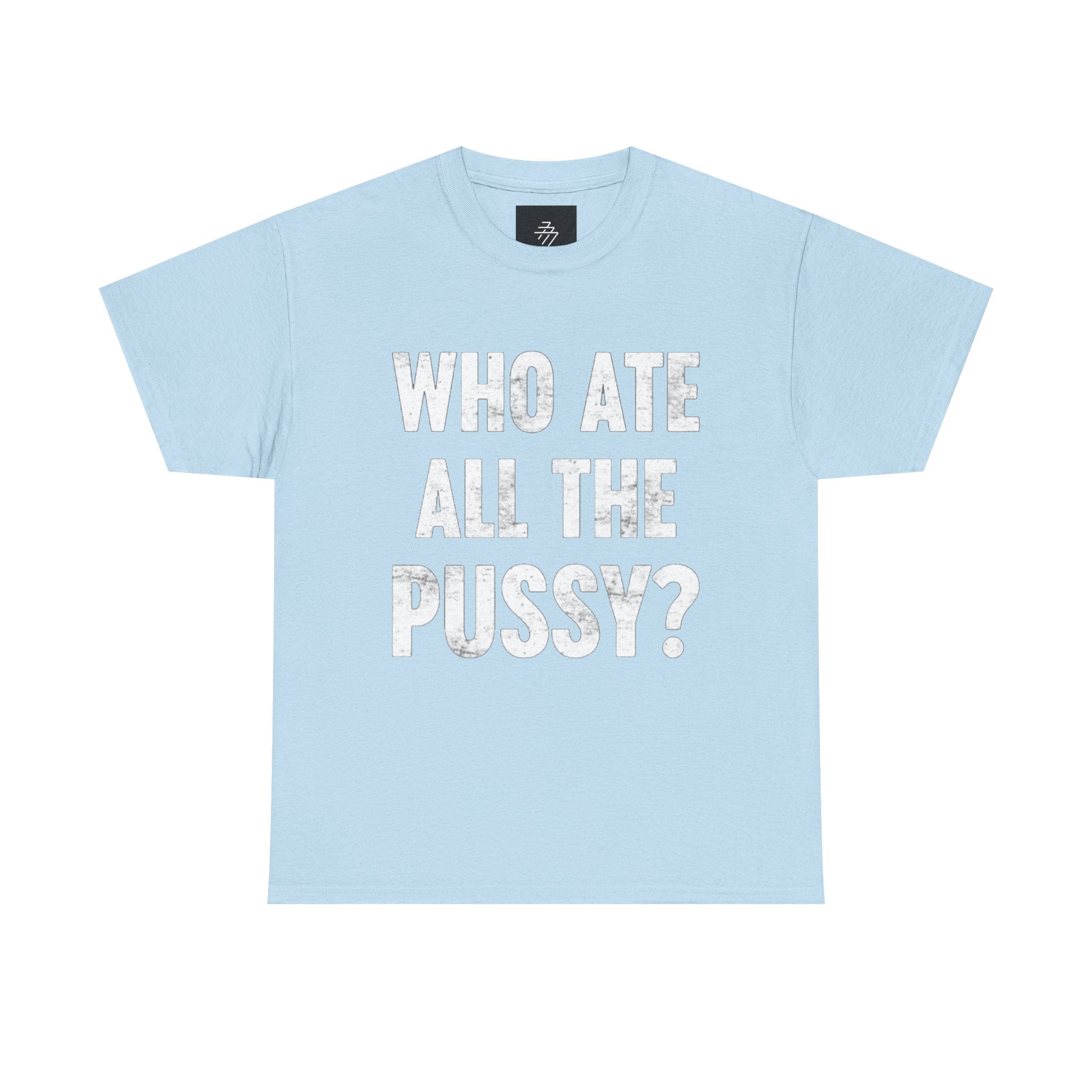 Graphic Tee — "Who Ate All The Pussy?" Bold Statement Shirt