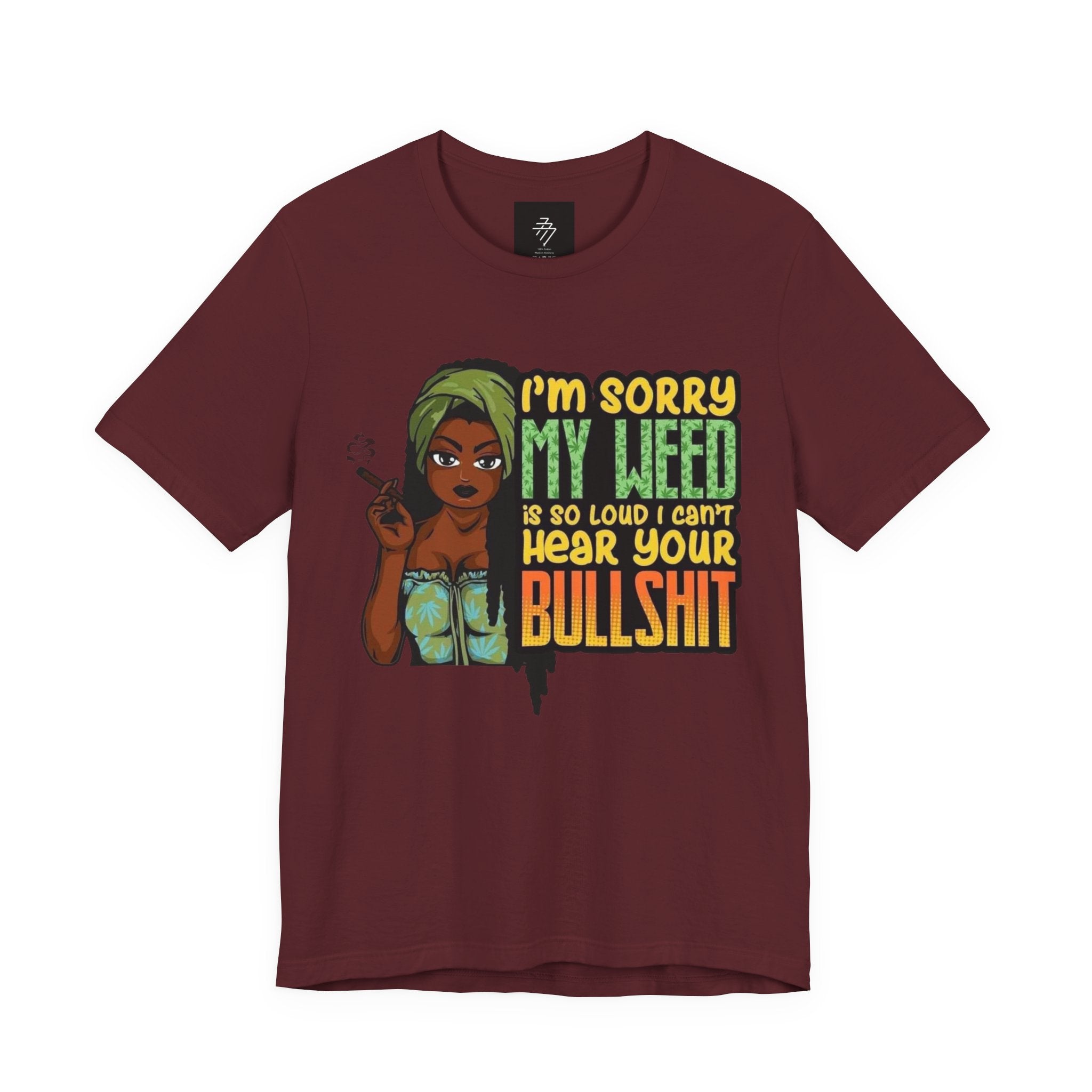 I'm Sorry My Weed Is So Loud I Can't Hear Your Bullshit T-Shirt | Cannabis Funny Tee