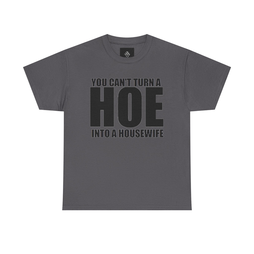 "You Can’t Turn a Hoe into a Housewife" Graphic Tee