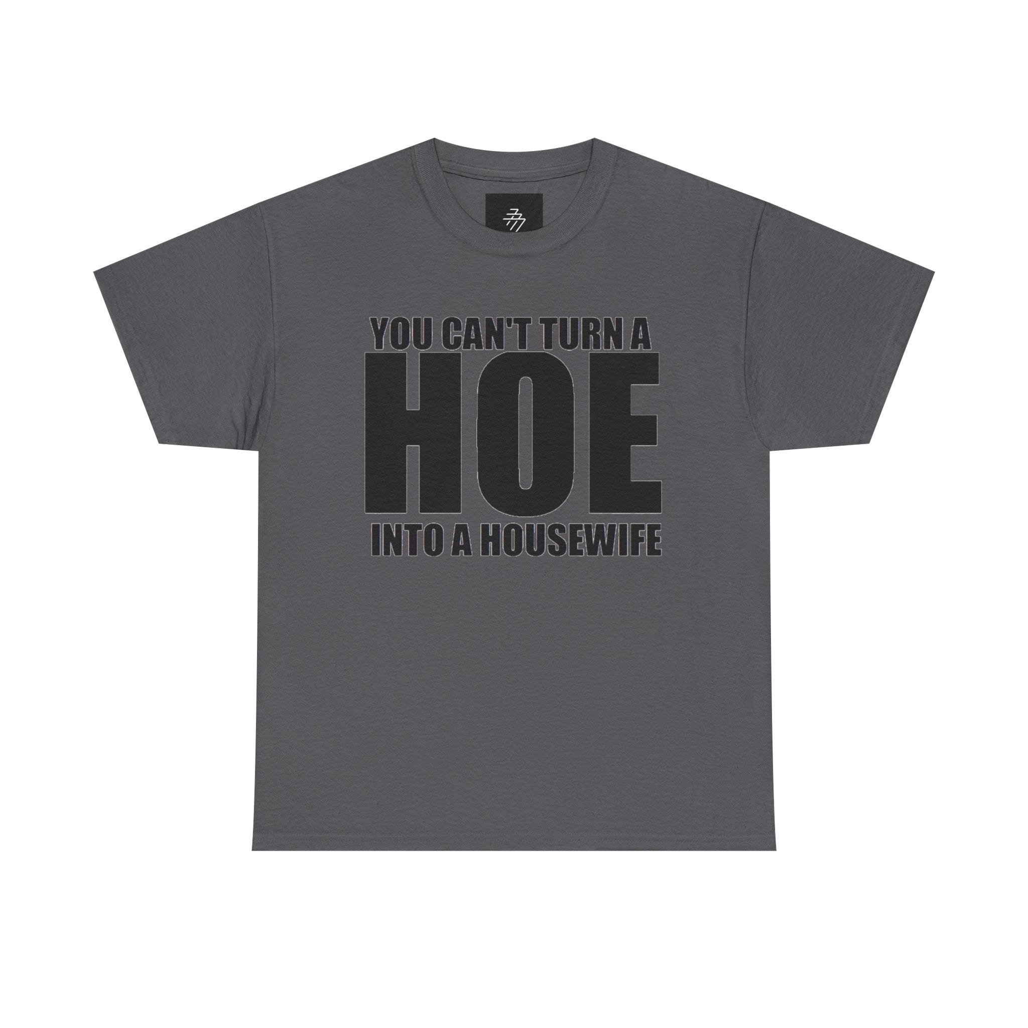 "You Can’t Turn a Hoe into a Housewife" Graphic Tee